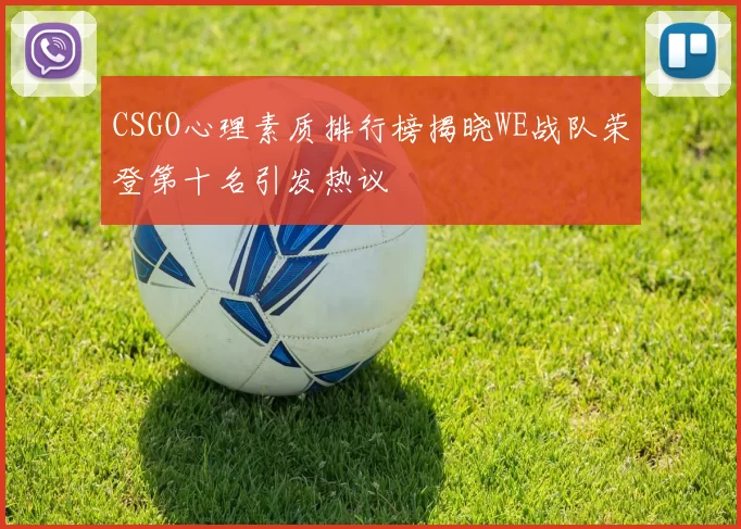 CSGO心理素质排行榜揭晓WE战队荣登第十名引发热议