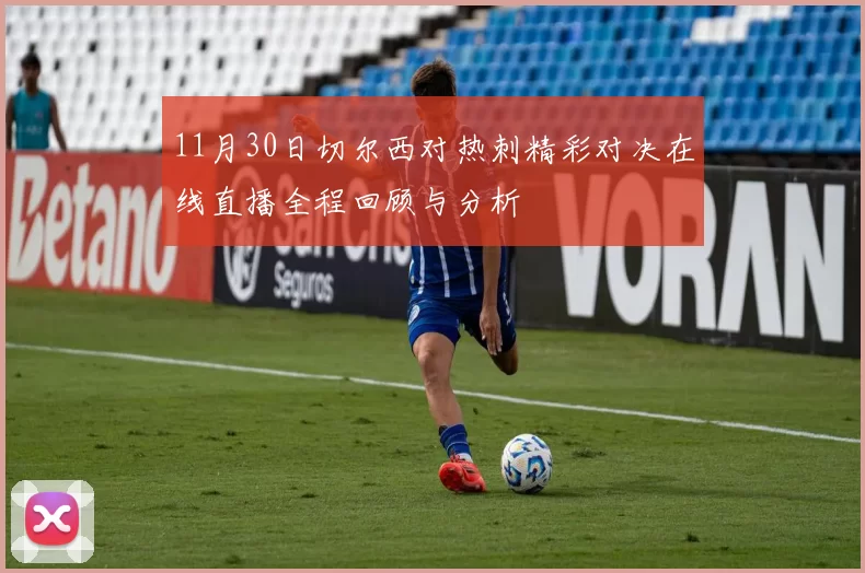 11月30日切尔西对热刺精彩对决在线直播全程回顾与分析