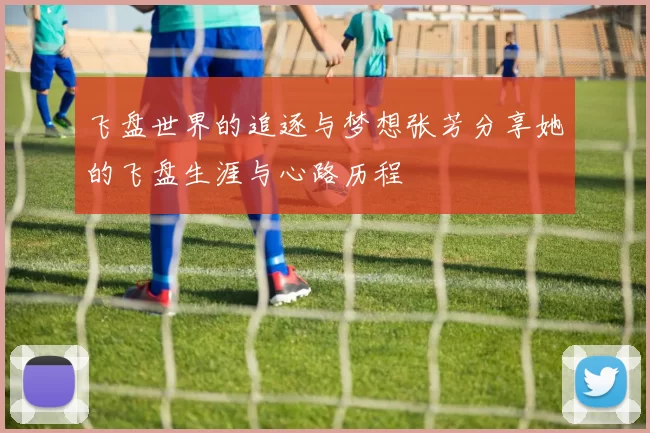 飞盘世界的追逐与梦想张芳分享她的飞盘生涯与心路历程