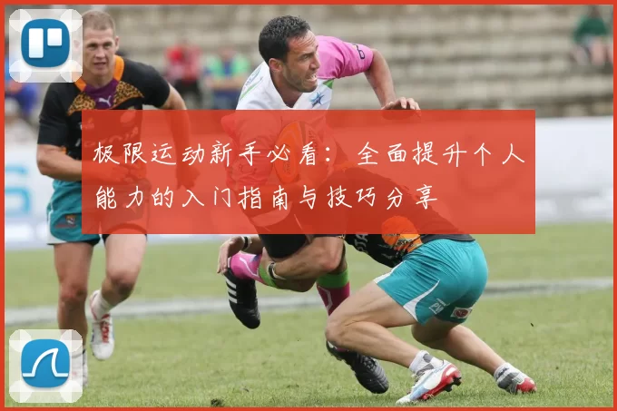 极限运动新手必看：全面提升个人能力的入门指南与技巧分享