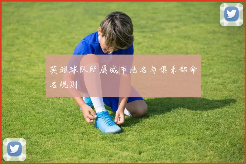 英超球队所属城市地名与俱乐部命名规则