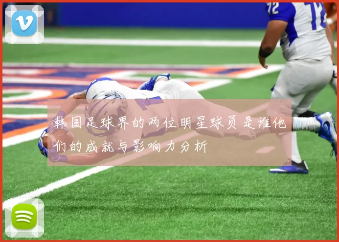 韩国足球界的两位明星球员是谁他们的成就与影响力分析