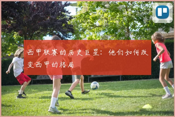 西甲联赛的历史巨星：他们如何改变西甲的格局