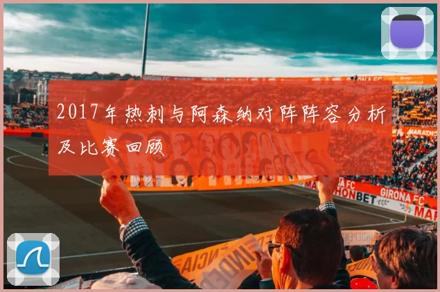 2017年热刺与阿森纳对阵阵容分析及比赛回顾